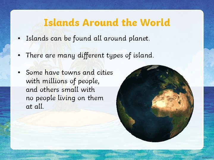 Islands Around the World • Islands can be found all around planet. • There Islands Around the World • Islands can be found all around planet. • There