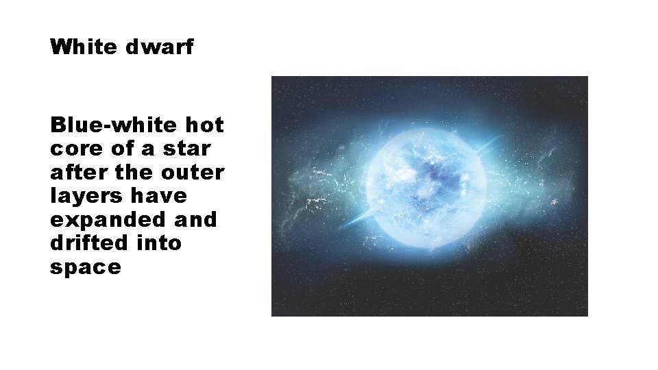 White dwarf Blue-white hot core of a star after the outer layers have expanded