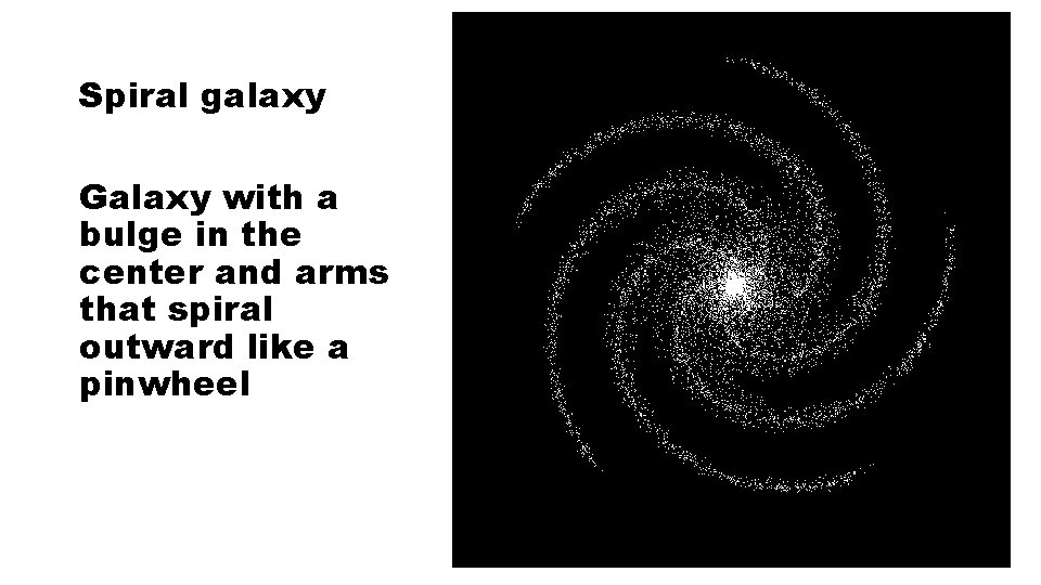 Spiral galaxy Galaxy with a bulge in the center and arms that spiral outward