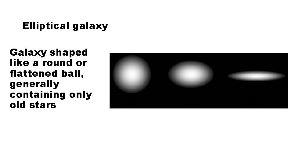 Elliptical galaxy Galaxy shaped like a round or flattened ball, generally containing only old