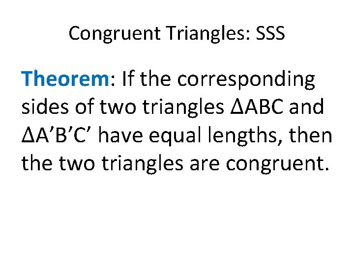 Congruent Triangles: SSS Theorem: If the corresponding sides of two triangles ∆ABC and ∆A’B’C’