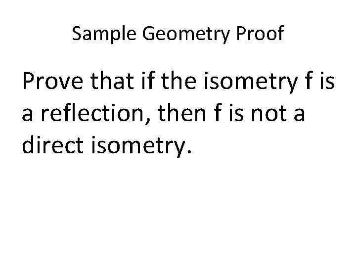 Sample Geometry Proof Prove that if the isometry f is a reflection, then f