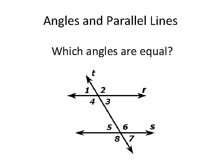 Angles and Parallel Lines Which angles are equal? 