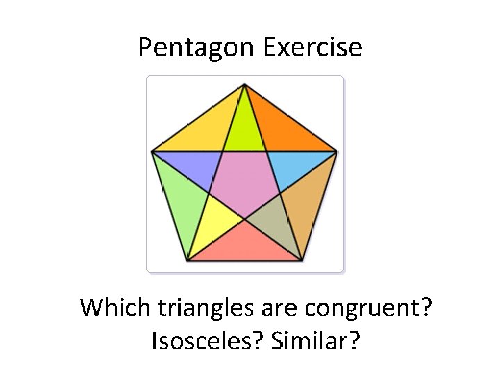 Pentagon Exercise Which triangles are congruent? Isosceles? Similar? 