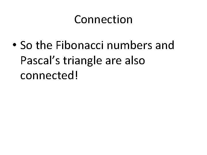 Connection • So the Fibonacci numbers and Pascal’s triangle are also connected! 
