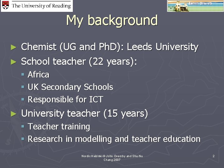 My background Chemist (UG and Ph. D): Leeds University ► School teacher (22 years):
