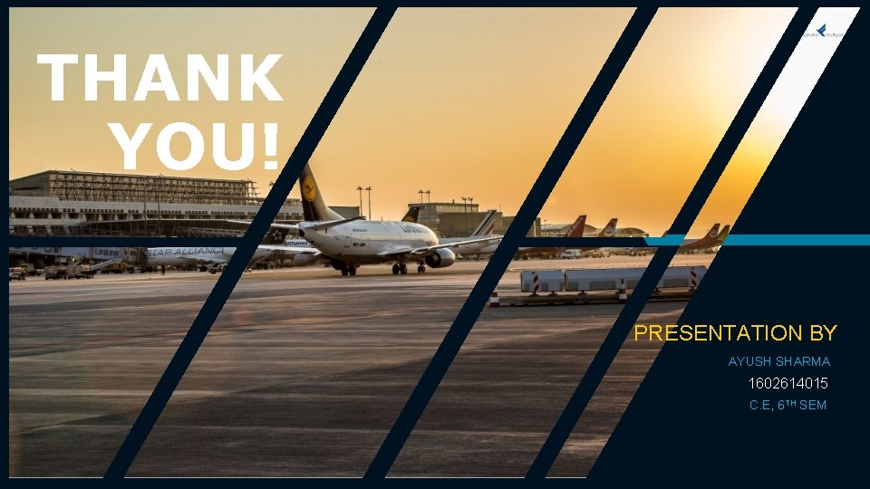 THANK YOU! PRESENTATION BY AYUSH SHARMA 1602614015 C. E, 6 TH SEM 
