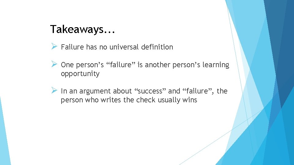 Takeaways. . . Ø Failure has no universal definition Ø One person’s “failure” is