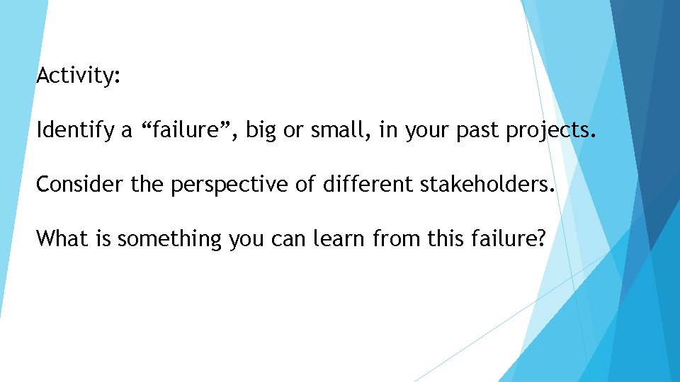 Activity: Identify a “failure”, big or small, in your past projects. Consider the perspective