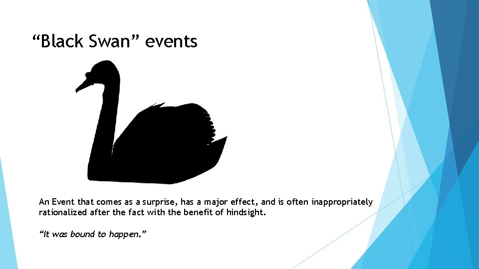 “Black Swan” events An Event that comes as a surprise, has a major effect,