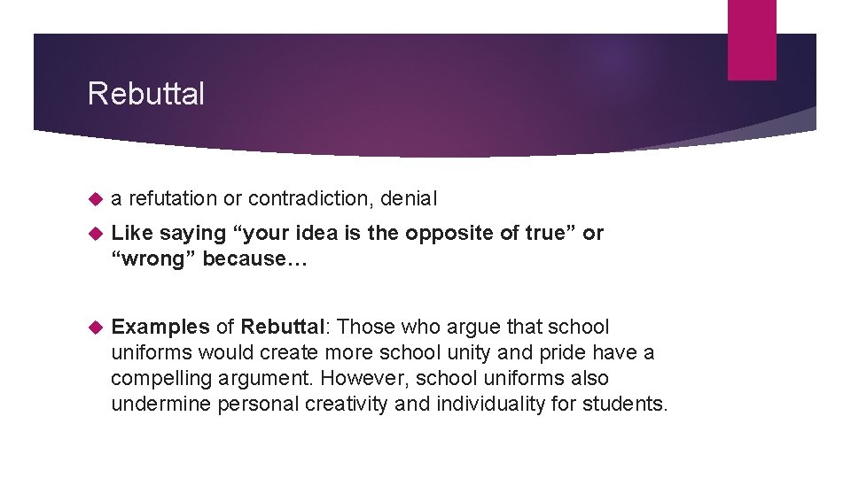 Rebuttal a refutation or contradiction, denial Like saying “your idea is the opposite of