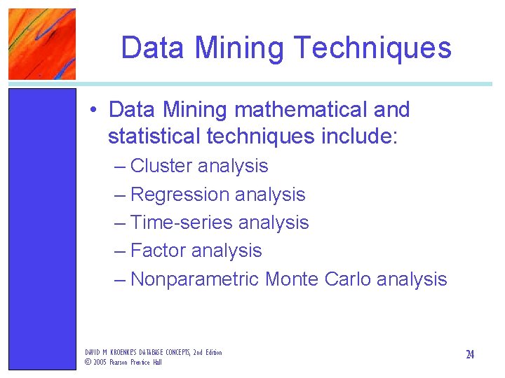 Data Mining Techniques • Data Mining mathematical and statistical techniques include: – Cluster analysis