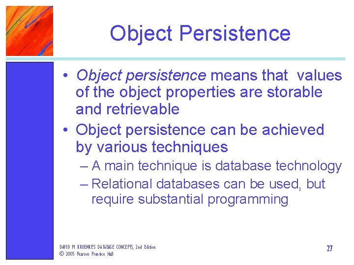 Object Persistence • Object persistence means that values of the object properties are storable