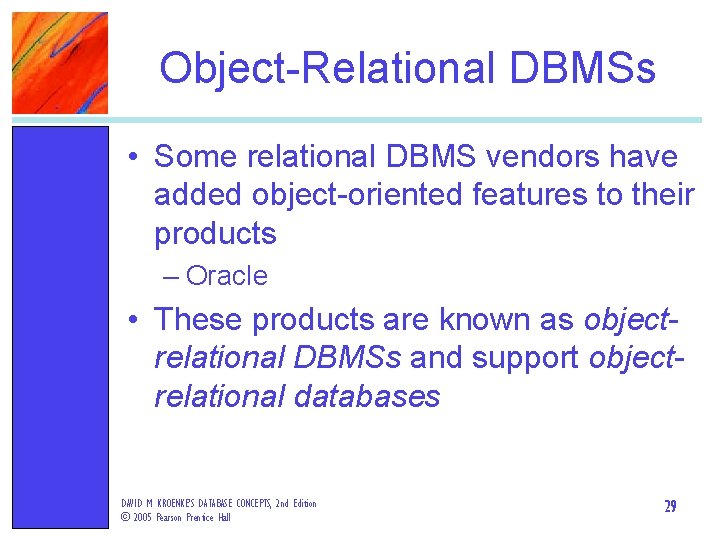 Object-Relational DBMSs • Some relational DBMS vendors have added object-oriented features to their products