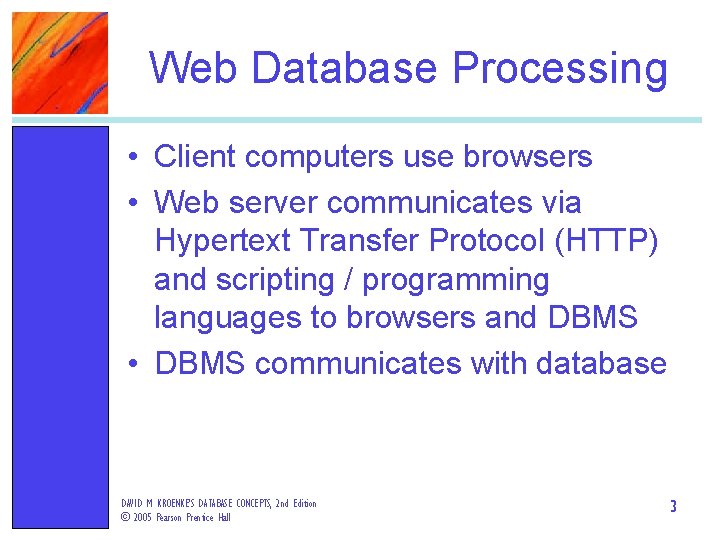 Web Database Processing • Client computers use browsers • Web server communicates via Hypertext