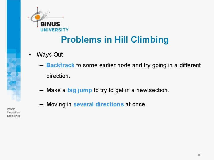 Problems in Hill Climbing • Ways Out – Backtrack to some earlier node and