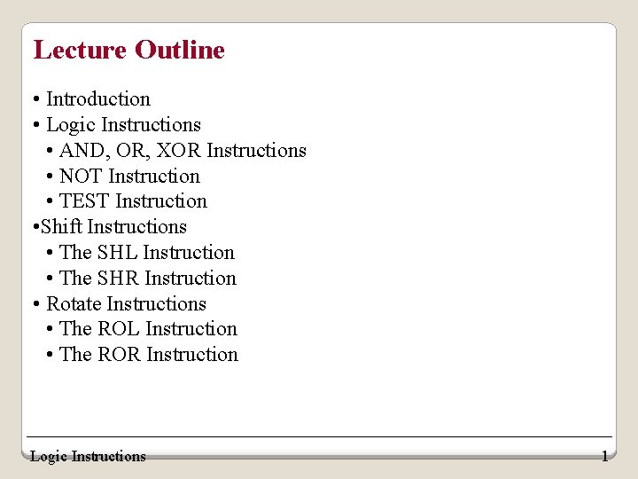 Lecture Outline • Introduction • Logic Instructions • AND, OR, XOR Instructions • NOT