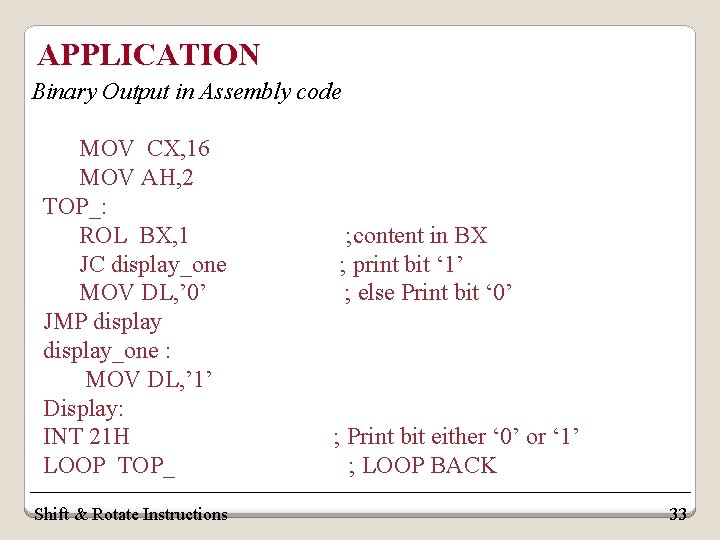 APPLICATION Binary Output in Assembly code MOV CX, 16 MOV AH, 2 TOP_: ROL