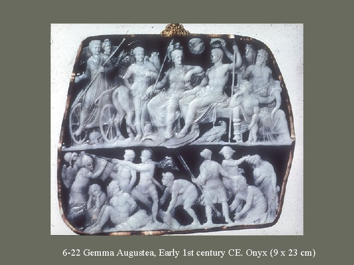 6 -22 Gemma Augustea, Early 1 st century CE. Onyx (9 x 23 cm)