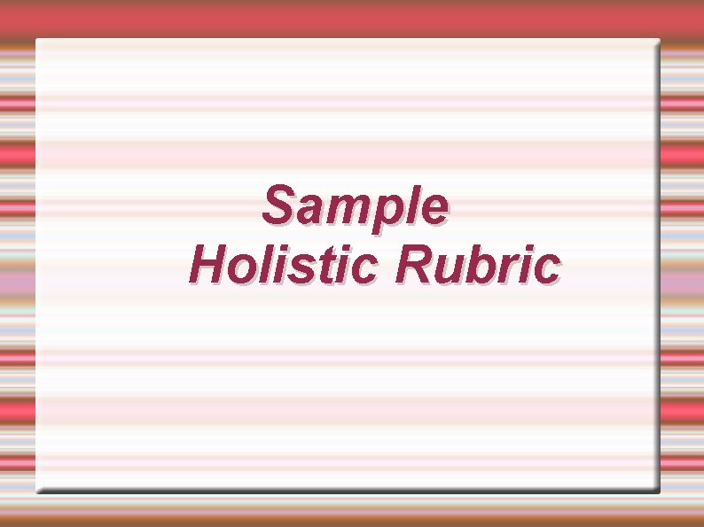 Sample Holistic Rubric 