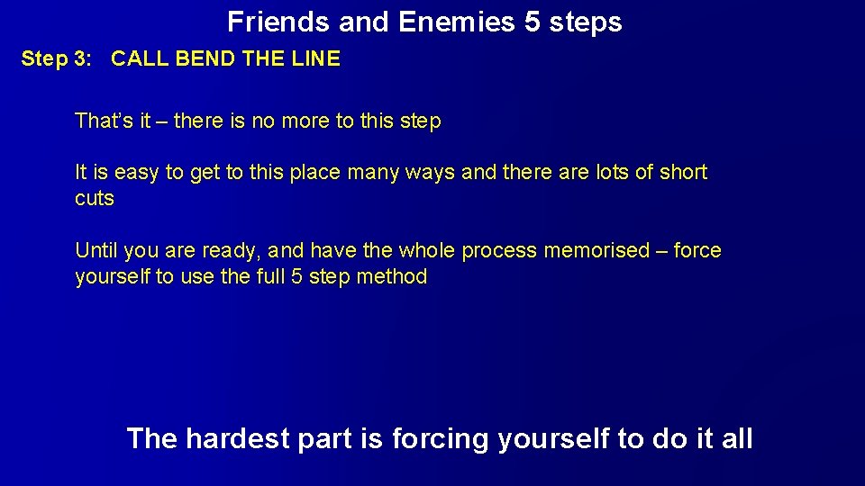 Friends and Enemies 5 steps Step 3: CALL BEND THE LINE That’s it –