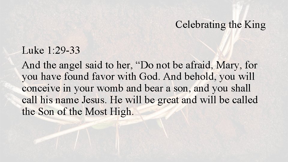 Celebrating the King Luke 1: 29 -33 And the angel said to her, “Do