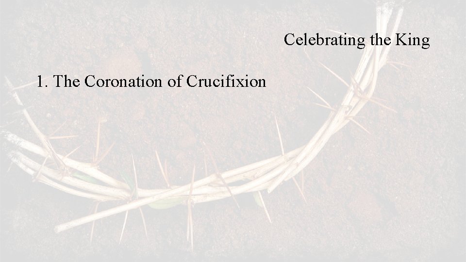 Celebrating the King 1. The Coronation of Crucifixion 