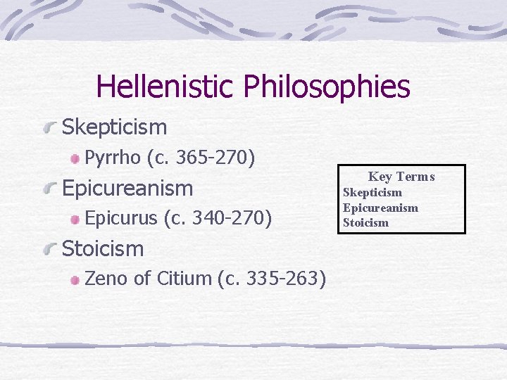 Hellenistic Philosophies Skepticism Pyrrho (c. 365 -270) Epicureanism Epicurus (c. 340 -270) Stoicism Zeno