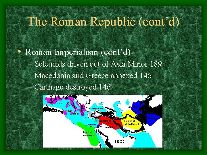 The Roman Republic (cont’d) • Roman Imperialism (cont’d) – Seleucids driven out of Asia