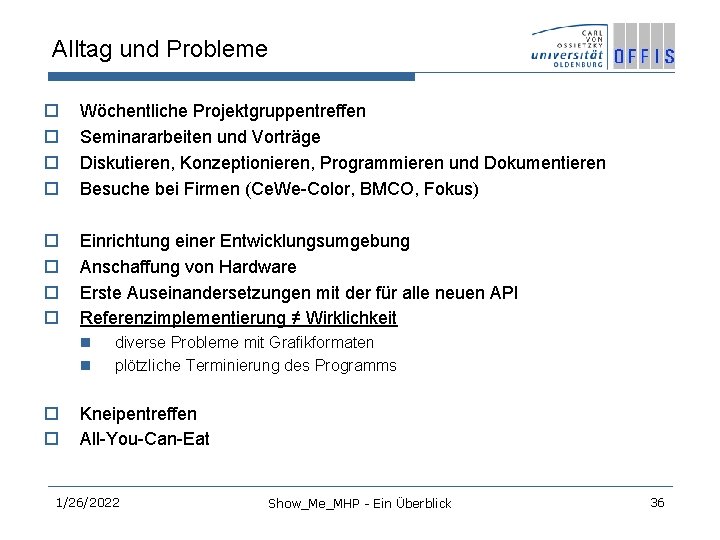 Alltag und Probleme o o Wöchentliche Projektgruppentreffen Seminararbeiten und Vorträge Diskutieren, Konzeptionieren, Programmieren und