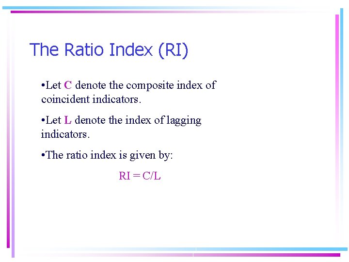 The Ratio Index (RI) • Let C denote the composite index of coincident indicators.