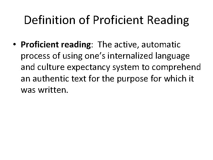 Definition of Proficient Reading • Proficient reading: The active, automatic process of using one’s