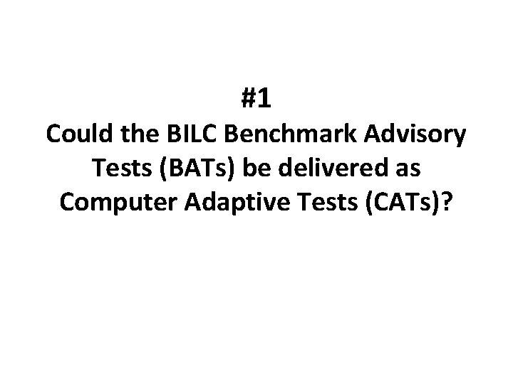 #1 Could the BILC Benchmark Advisory Tests (BATs) be delivered as Computer Adaptive Tests