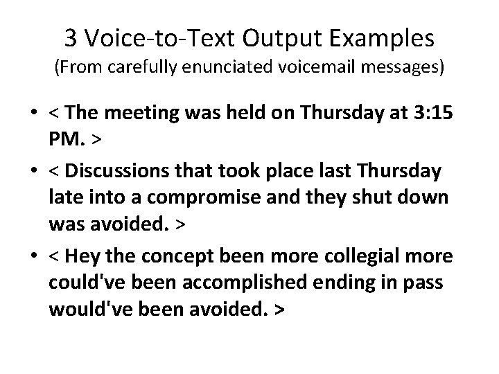 3 Voice-to-Text Output Examples (From carefully enunciated voicemail messages) • < The meeting was