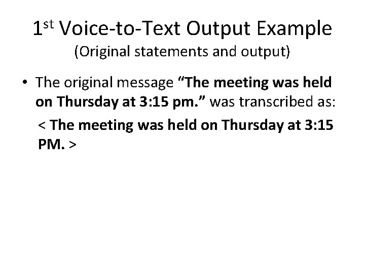 1 st Voice-to-Text Output Example (Original statements and output) • The original message “The