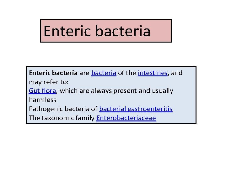Enteric bacteria are bacteria of the intestines, and may refer to: Gut flora, which