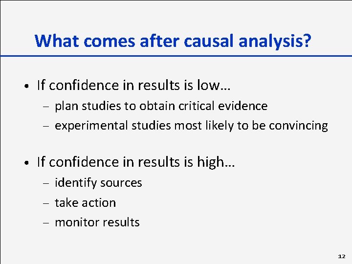 What comes after causal analysis? • If confidence in results is low… plan studies