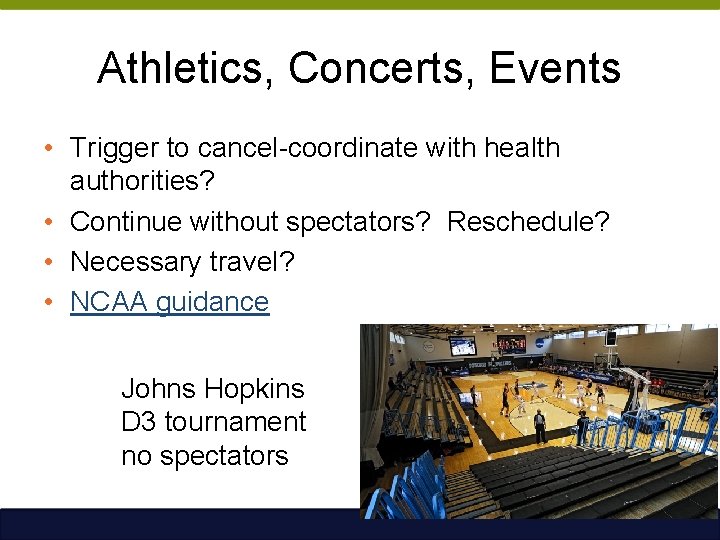 Athletics, Concerts, Events • Trigger to cancel-coordinate with health authorities? • Continue without spectators?