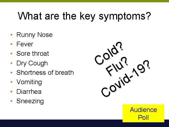 What are the key symptoms? • • Runny Nose Fever Sore throat Dry Cough