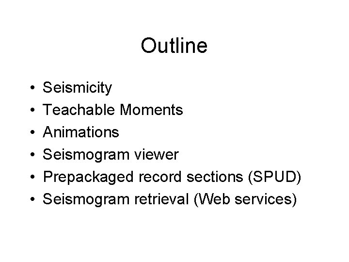 Outline • • • Seismicity Teachable Moments Animations Seismogram viewer Prepackaged record sections (SPUD)