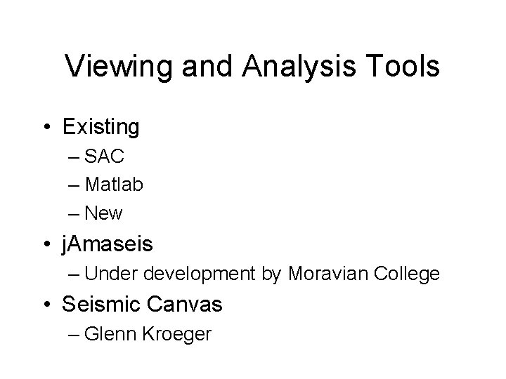 Viewing and Analysis Tools • Existing – SAC – Matlab – New • j.