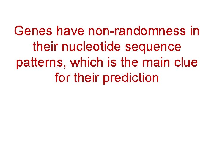 Genes have non-randomness in their nucleotide sequence patterns, which is the main clue for