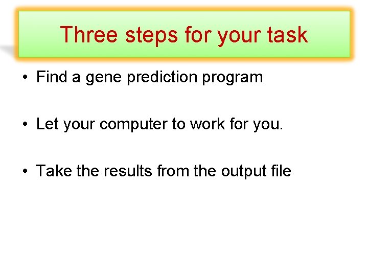 Three steps for your task • Find a gene prediction program • Let your