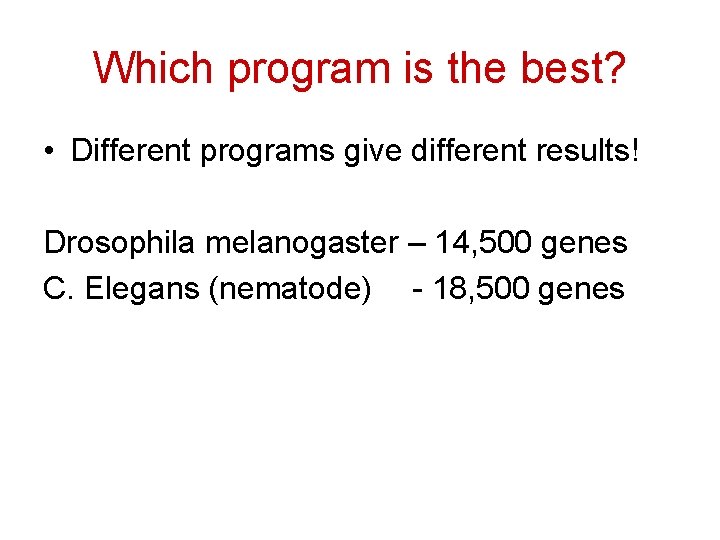 Which program is the best? • Different programs give different results! Drosophila melanogaster –