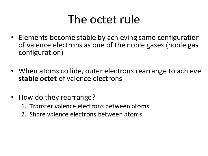 The octet rule • Elements become stable by achieving same configuration of valence electrons
