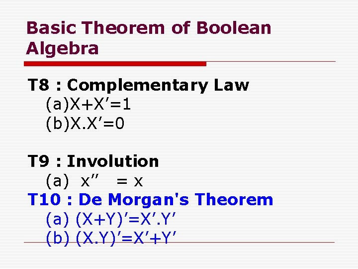 Basic Theorem of Boolean Algebra T 8 : Complementary Law (a)X+X’=1 (b)X. X’=0 T