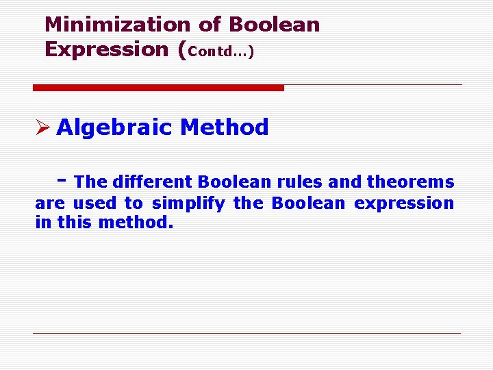 Minimization of Boolean Expression (Contd…) Ø Algebraic Method - The different Boolean rules and