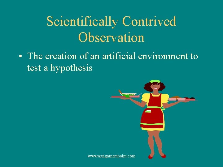 Scientifically Contrived Observation • The creation of an artificial environment to test a hypothesis