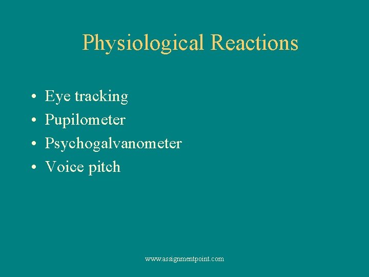 Physiological Reactions • • Eye tracking Pupilometer Psychogalvanometer Voice pitch www. assignmentpoint. com 