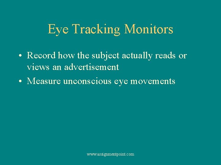 Eye Tracking Monitors • Record how the subject actually reads or views an advertisement